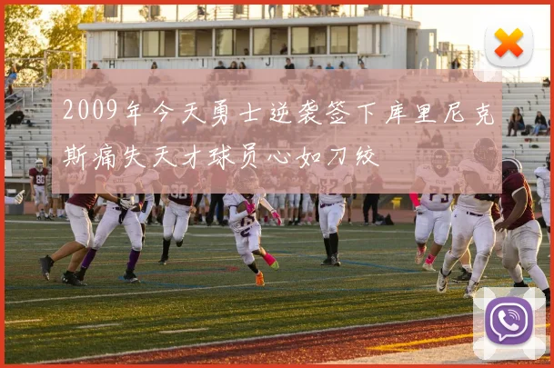 2009年今天勇士逆袭签下库里尼克斯痛失天才球员心如刀绞